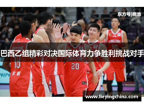 巴西乙组精彩对决国际体育力争胜利挑战对手