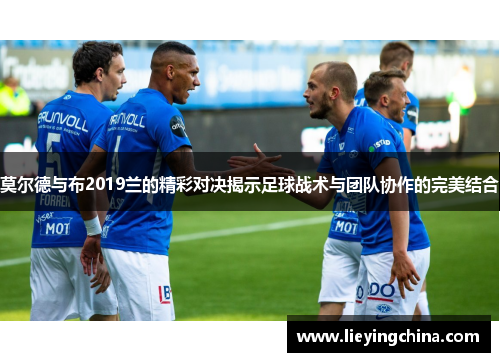 莫尔德与布2019兰的精彩对决揭示足球战术与团队协作的完美结合