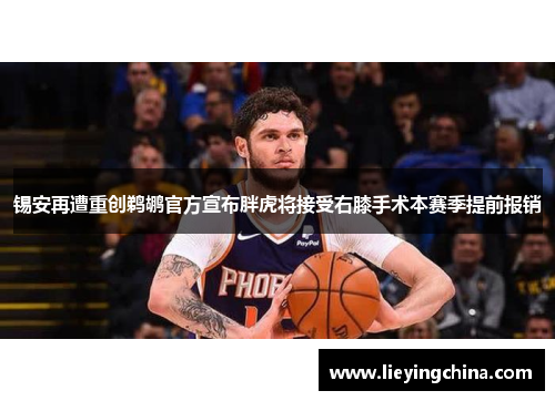 锡安再遭重创鹈鹕官方宣布胖虎将接受右膝手术本赛季提前报销